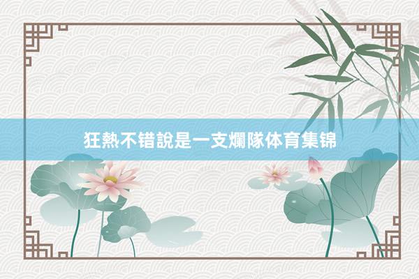 狂熱不错說是一支爛隊体育集锦