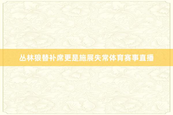 丛林狼替补席更是施展失常体育赛事直播