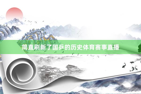 简直刷新了国乒的历史体育赛事直播