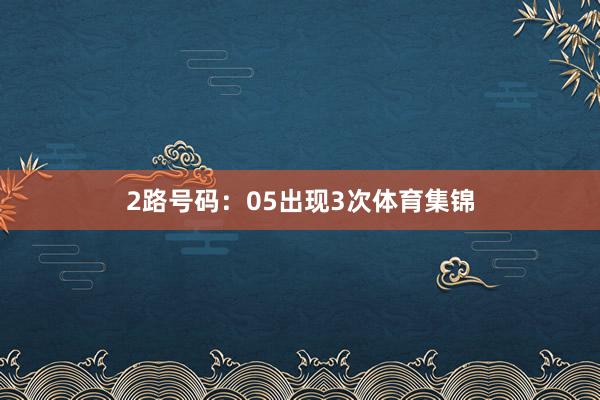 2路号码：05出现3次体育集锦