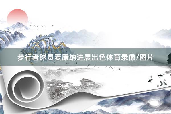 步行者球员麦康纳进展出色体育录像/图片