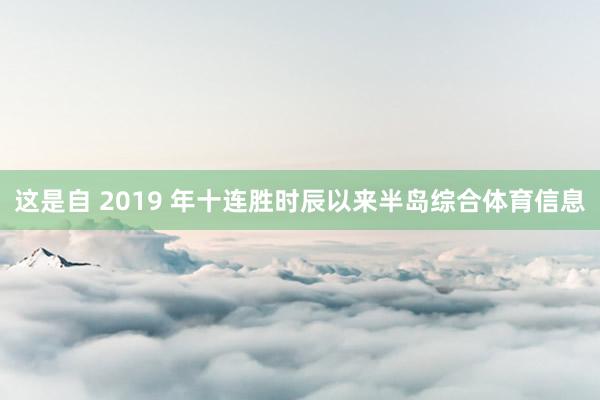 这是自 2019 年十连胜时辰以来半岛综合体育信息