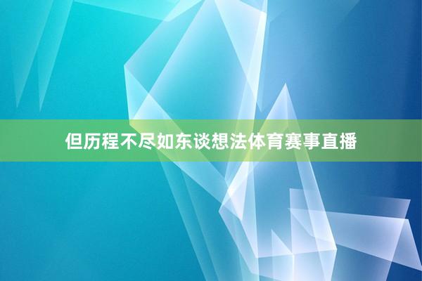 但历程不尽如东谈想法体育赛事直播