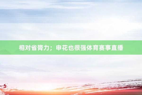 相对省膂力；申花也很强体育赛事直播