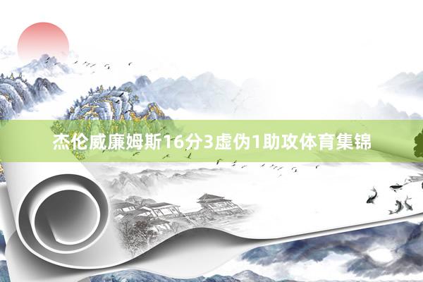 杰伦威廉姆斯16分3虚伪1助攻体育集锦