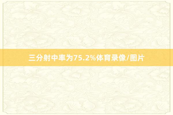 三分射中率为75.2%体育录像/图片