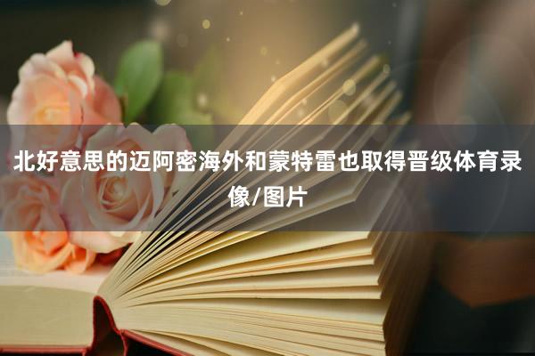 北好意思的迈阿密海外和蒙特雷也取得晋级体育录像/图片
