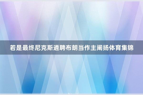 若是最终尼克斯遴聘布朗当作主阐扬体育集锦