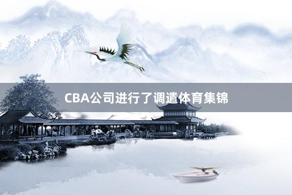 CBA公司进行了调遣体育集锦