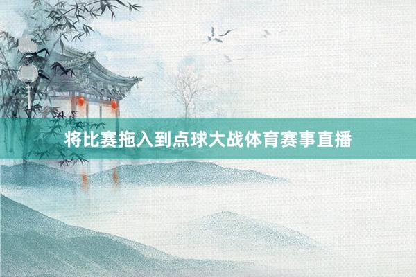 将比赛拖入到点球大战体育赛事直播