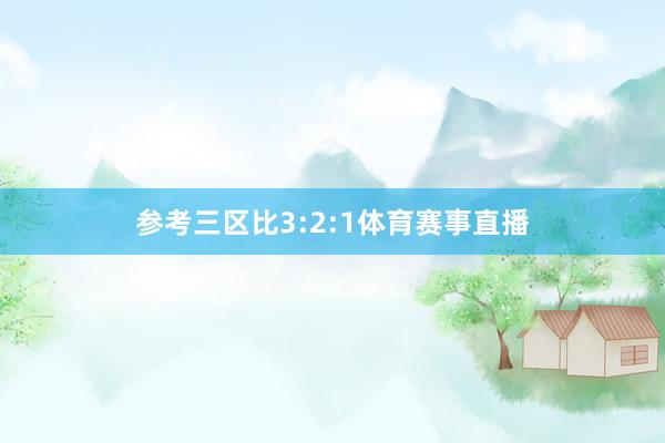 参考三区比3:2:1体育赛事直播