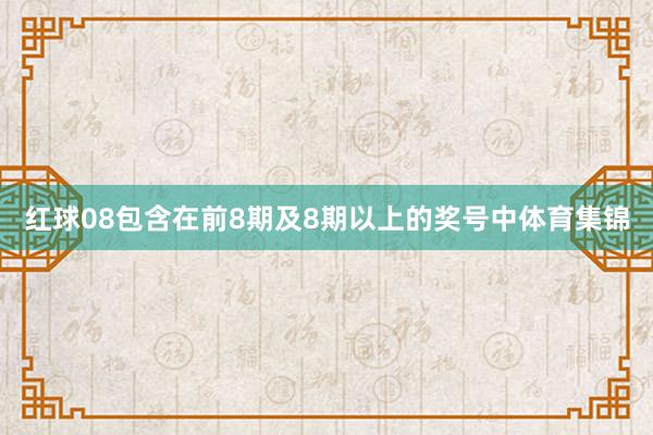 红球08包含在前8期及8期以上的奖号中体育集锦