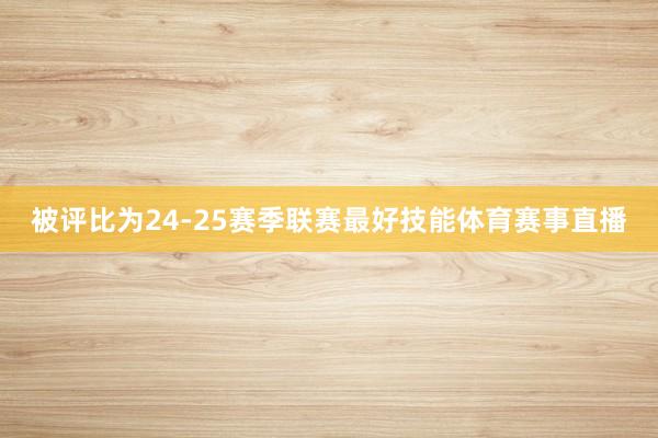 被评比为24-25赛季联赛最好技能体育赛事直播