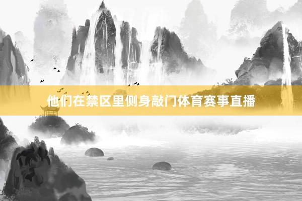 他们在禁区里侧身敲门体育赛事直播