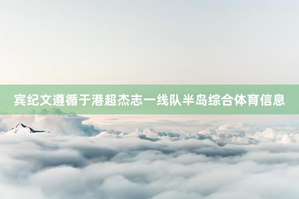 宾纪文遵循于港超杰志一线队半岛综合体育信息