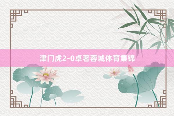 津门虎2-0卓著蓉城体育集锦