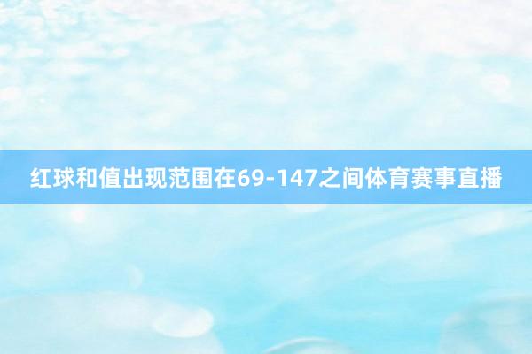 红球和值出现范围在69-147之间体育赛事直播