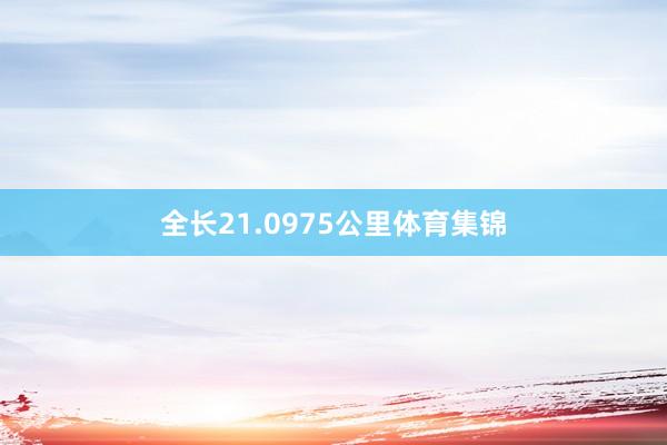 全长21.0975公里体育集锦