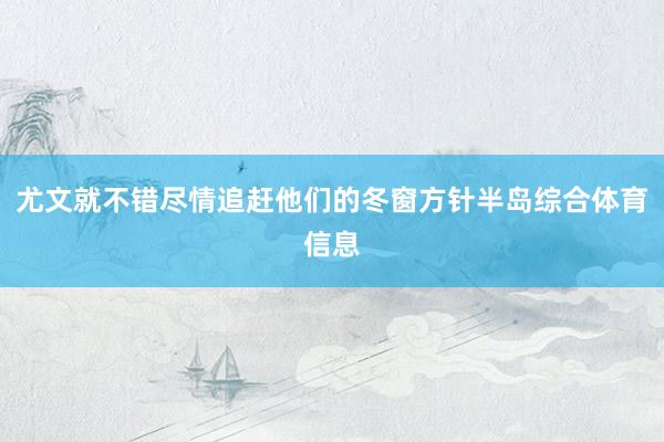 尤文就不错尽情追赶他们的冬窗方针半岛综合体育信息