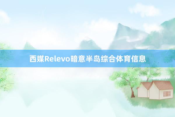 西媒Relevo暗意半岛综合体育信息