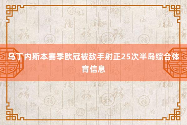 马丁内斯本赛季欧冠被敌手射正25次半岛综合体育信息