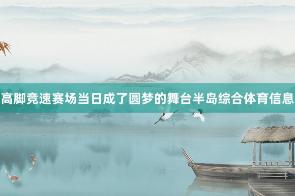 高脚竞速赛场当日成了圆梦的舞台半岛综合体育信息