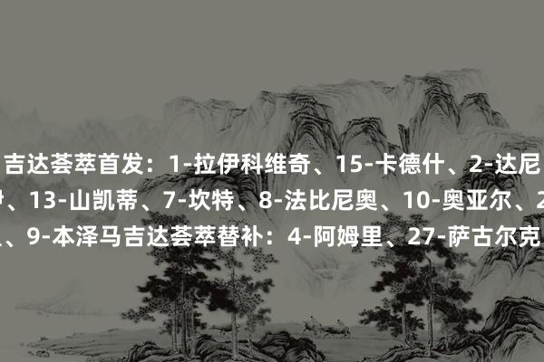 吉达荟萃首发：1-拉伊科维奇、15-卡德什、2-达尼洛-佩雷拉、12-米塔伊、13-山凯蒂、7-坎特、8-法比尼奥、10-奥亚尔、24-阿布德、34-贝尔温、9-本泽马吉达荟萃替补：4-阿姆里、27-萨古尔克、80-哈默德-加姆迪、33-马哈斯内、11-艾哈迈德-加姆迪、77-豪萨维、21-谢赫里、42-法克希、14-纳什里到手首发：24-本托、12-纳瓦夫、27-拉波尔特、3-西马坎、2-哈纳姆