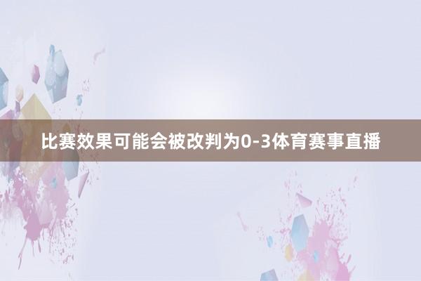 比赛效果可能会被改判为0-3体育赛事直播