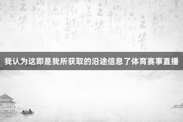 我认为这即是我所获取的沿途信息了体育赛事直播