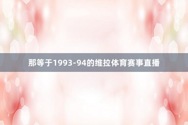 那等于1993-94的维拉体育赛事直播