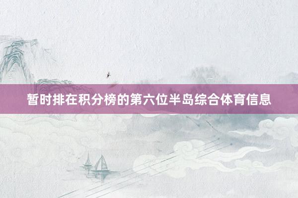 暂时排在积分榜的第六位半岛综合体育信息