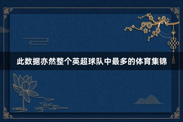 此数据亦然整个英超球队中最多的体育集锦
