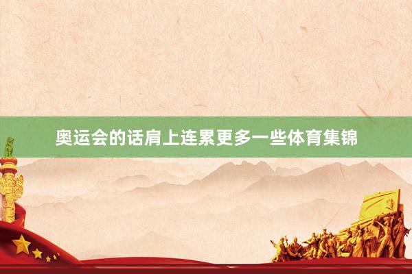 奥运会的话肩上连累更多一些体育集锦