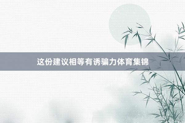 这份建议相等有诱骗力体育集锦