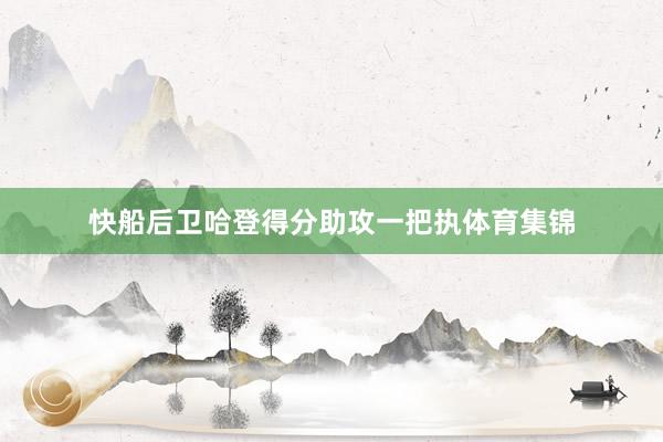快船后卫哈登得分助攻一把执体育集锦