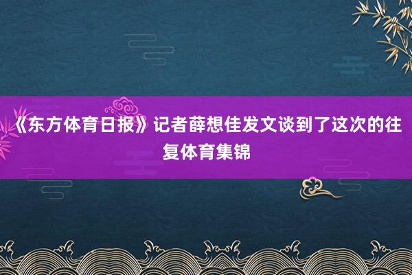 《东方体育日报》记者薛想佳发文谈到了这次的往复体育集锦