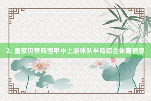 2. 皇家贝蒂斯西甲中上游球队半岛综合体育信息