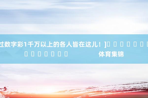 中过数字彩1千万以上的各人皆在这儿！]　　															                体育集锦