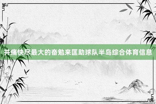 并痛快尽最大的奋勉来匡助球队半岛综合体育信息
