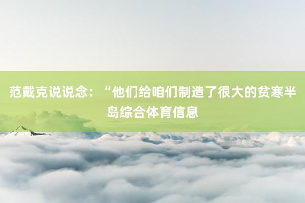 范戴克说说念：“他们给咱们制造了很大的贫寒半岛综合体育信息