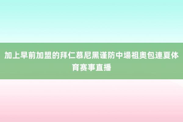 加上早前加盟的拜仁慕尼黑谨防中場祖奧包連夏体育赛事直播